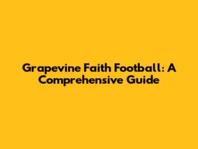Grapevine Faith Football: A Comprehensive Guide