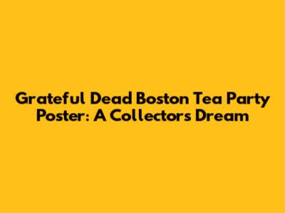 Grateful Dead Boston Tea Party Poster: A Collector's Dream