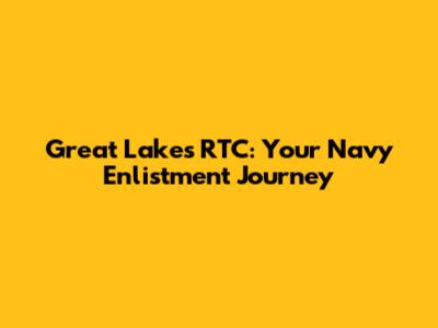 Great Lakes RTC: Your Navy Enlistment Journey