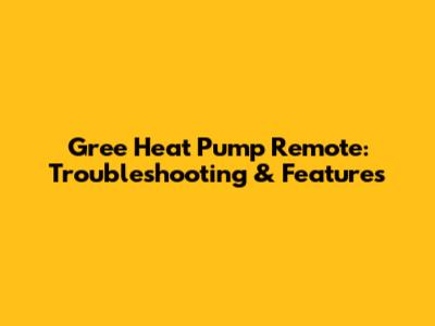 Gree Heat Pump Remote: Troubleshooting & Features