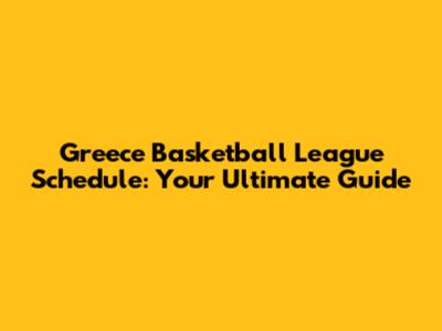 Greece Basketball League Schedule: Your Ultimate Guide