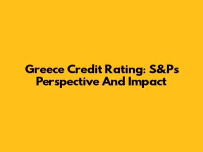 Greece Credit Rating: S&P's Perspective And Impact