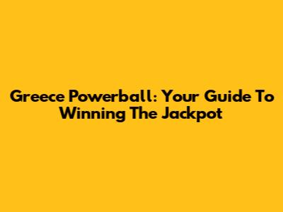 Greece Powerball: Your Guide To Winning The Jackpot