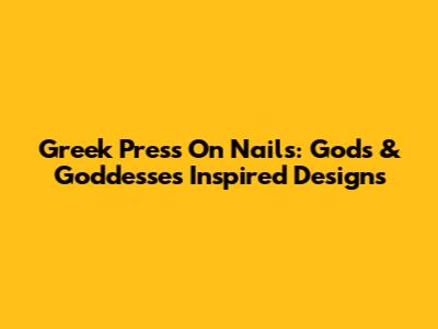 Greek Press On Nails: Gods & Goddesses Inspired Designs