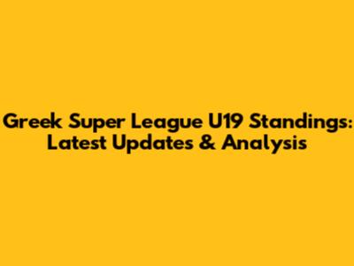 Greek Super League U19 Standings: Latest Updates & Analysis