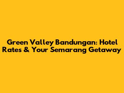 Green Valley Bandungan: Hotel Rates & Your Semarang Getaway