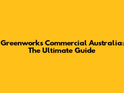 Greenworks Commercial Australia: The Ultimate Guide
