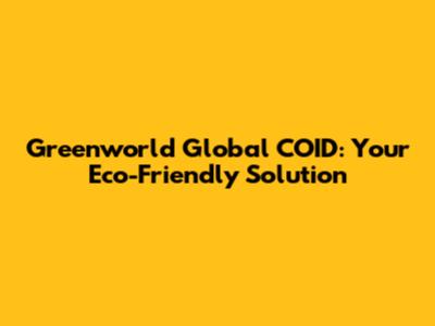 Greenworld Global COID: Your Eco-Friendly Solution