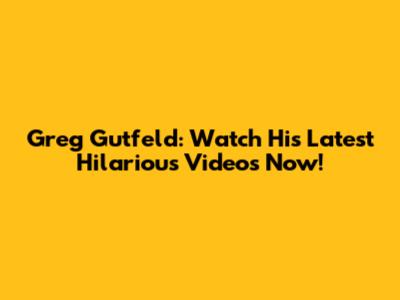 Greg Gutfeld: Watch His Latest Hilarious Videos Now!