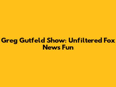 Greg Gutfeld Show: Unfiltered Fox News Fun