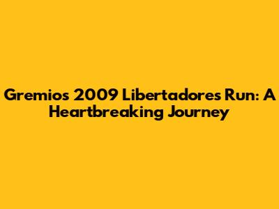 Gremio's 2009 Libertadores Run: A Heartbreaking Journey