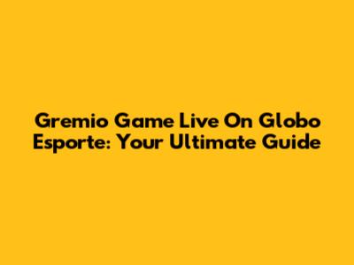 Gremio Game Live On Globo Esporte: Your Ultimate Guide