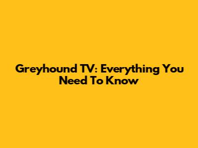 Greyhound TV: Everything You Need To Know