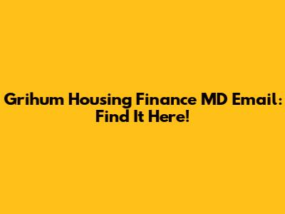 Grihum Housing Finance MD Email: Find It Here!