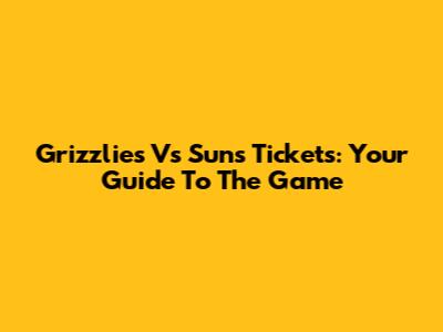 Grizzlies Vs Suns Tickets: Your Guide To The Game