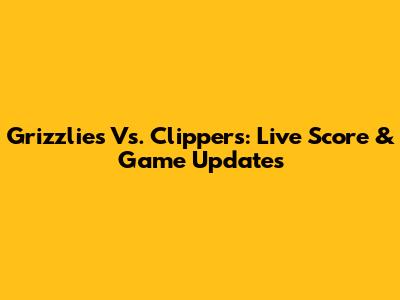 Grizzlies Vs. Clippers: Live Score & Game Updates