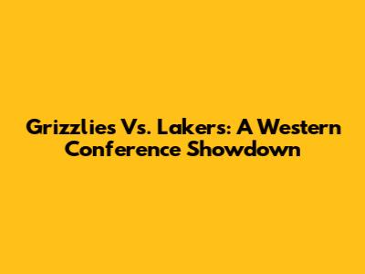 Grizzlies Vs. Lakers: A Western Conference Showdown