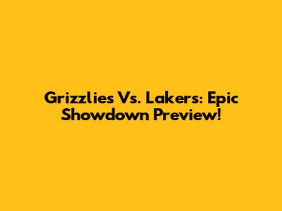 Grizzlies Vs. Lakers: Epic Showdown Preview!