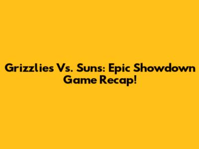Grizzlies Vs. Suns: Epic Showdown Game Recap!