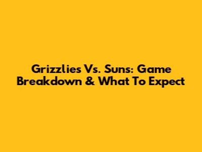 Grizzlies Vs. Suns: Game Breakdown & What To Expect