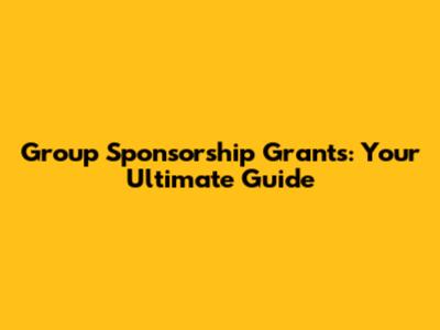 Group Sponsorship Grants: Your Ultimate Guide
