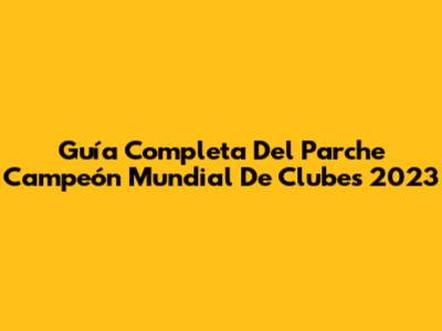 Guía Completa Del Parche Campeón Mundial De Clubes 2023