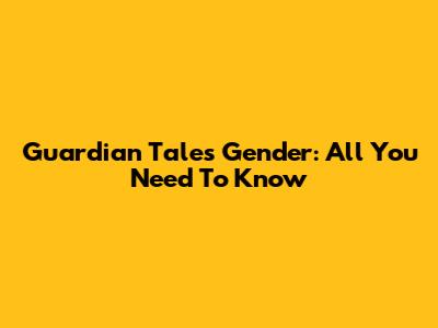 Guardian Tales Gender: All You Need To Know