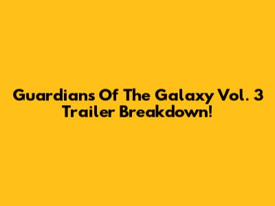 Guardians Of The Galaxy Vol. 3 Trailer Breakdown!