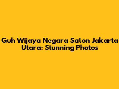 Guh Wijaya Negara Salon Jakarta Utara: Stunning Photos