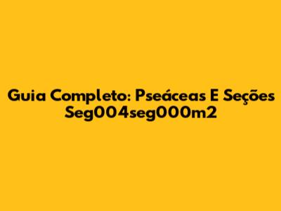 Guia Completo: Pseáceas E Seções Seg004seg000m2