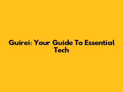 Guirei: Your Guide To Essential Tech