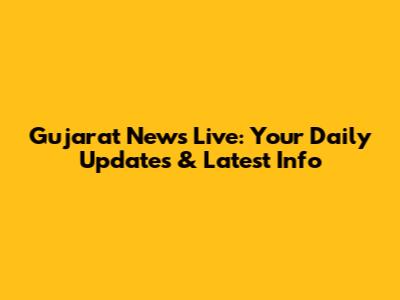 Gujarat News Live: Your Daily Updates & Latest Info