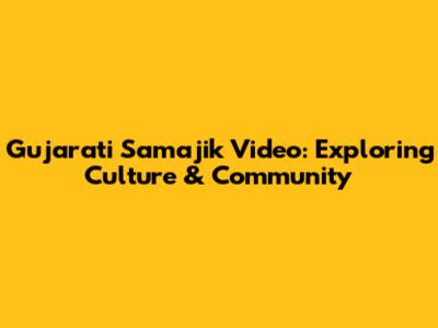 Gujarati Samajik Video: Exploring Culture & Community