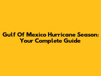 Gulf Of Mexico Hurricane Season: Your Complete Guide