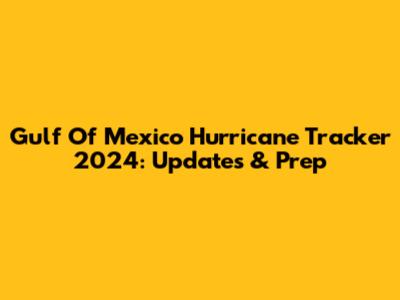 Gulf Of Mexico Hurricane Tracker 2024: Updates & Prep