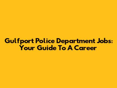 Gulfport Police Department Jobs: Your Guide To A Career
