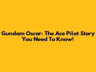 Gundam Oscar: The Ace Pilot Story You Need To Know!
