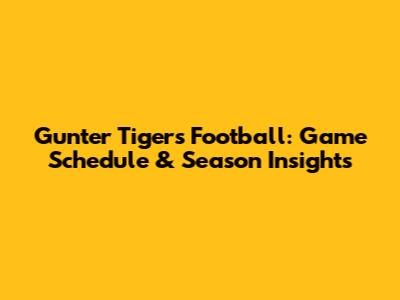 Gunter Tigers Football: Game Schedule & Season Insights
