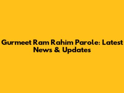 Gurmeet Ram Rahim Parole: Latest News & Updates