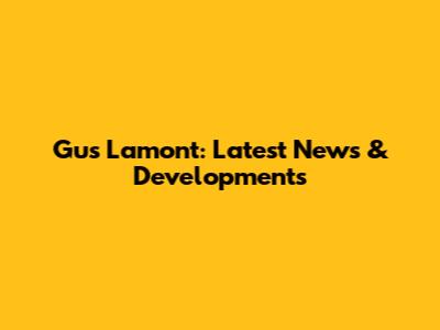 Gus Lamont: Latest News & Developments