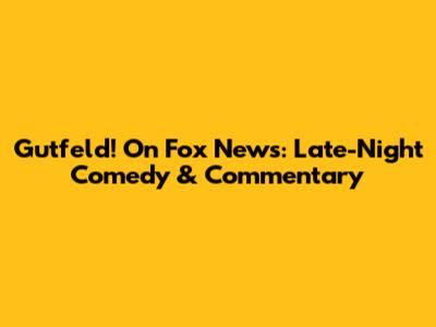 Gutfeld! On Fox News: Late-Night Comedy & Commentary
