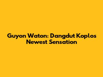Guyon Waton: Dangdut Koplo's Newest Sensation