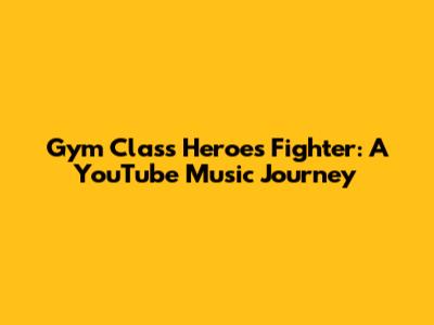 Gym Class Heroes' Fighter: A YouTube Music Journey