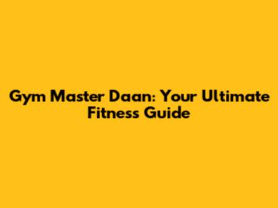 Gym Master Daan: Your Ultimate Fitness Guide