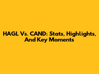 HAGL Vs. CAND: Stats, Highlights, And Key Moments