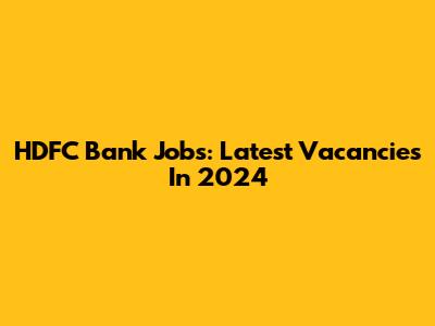 HDFC Bank Jobs: Latest Vacancies In 2024