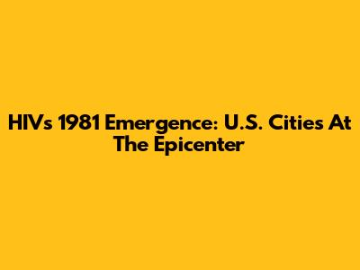 HIV's 1981 Emergence: U.S. Cities At The Epicenter
