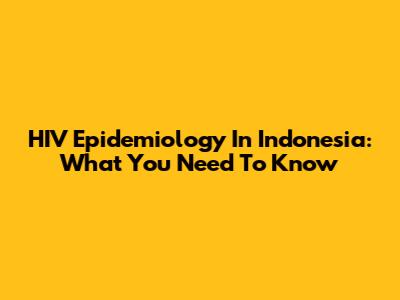HIV Epidemiology In Indonesia: What You Need To Know