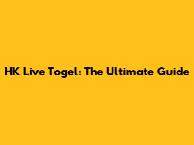 HK Live Togel: The Ultimate Guide