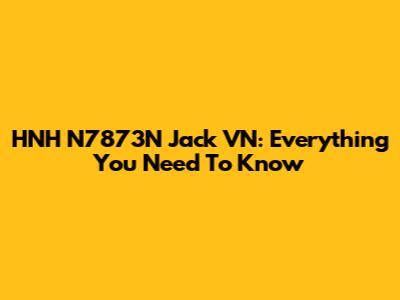 HNH N7873N Jack VN: Everything You Need To Know